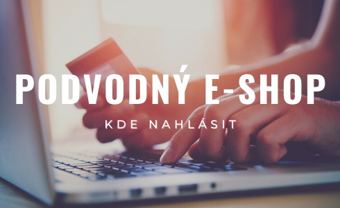 Kde nahlásit podvodný e-shop + aktualizovaný seznam podvodných e-shopů