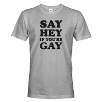 Pánské tričko s potiskem Say hey if you are gay - LGBT pánské tričko