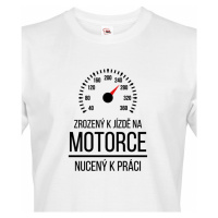 Pánské tričko Zrozený k jízdě na motorce - nucený k práci - motorkářský motiv