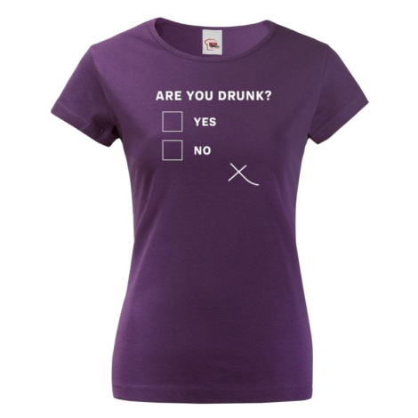 Dámske tričko s vtipným potiskem Are you drunk? - vtipné dámske tričko BezvaTriko
