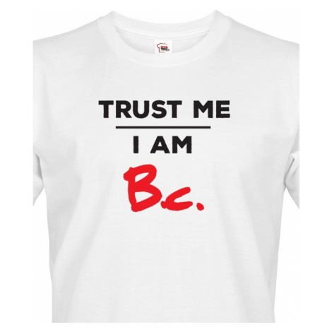 Pánské tričko s potiskem Trust me I am Bc - dárek pro bakaláře BezvaTriko