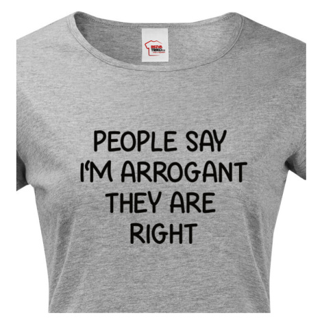 Dámské triko s potiskem People say I´m arrogant - vtipné dámské triko BezvaTriko