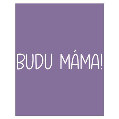 Dámské triko s nápisem Budu máma! - super dárek pro budoucí maminky BezvaTriko