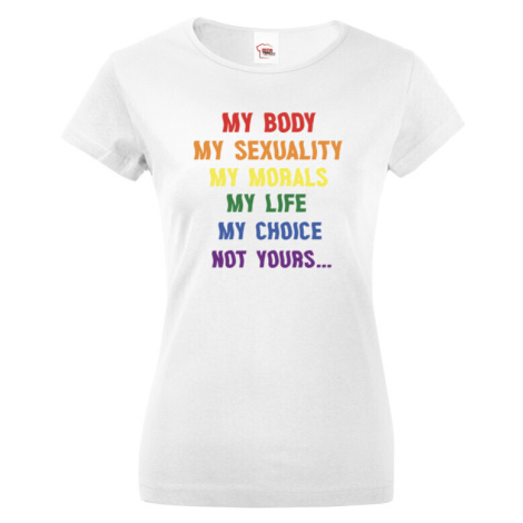 Dámské tričko s potiskem "My body, my sexuality, my morals, my life, my choice, not yours..." BezvaTriko