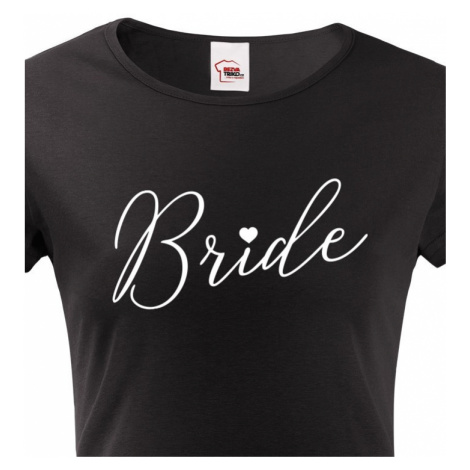 Dámské tričko pro Nevěstu  na rozlučku se svobodou - Bride BezvaTriko