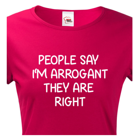 Dámské triko s potiskem People say I´m arrogant - vtipné dámské triko BezvaTriko