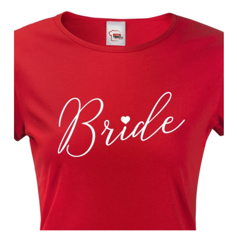 Dámské tričko pro Nevěstu  na rozlučku se svobodou - Bride BezvaTriko
