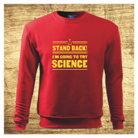 Mikina s motívom Stand back! I´m going to try science