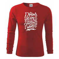 I Never Dreamed About Success, I Worked For it - Triko s dlouhým rukávem FIT-T long sleeve