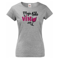 Dámské tričko - Moje tělo by víno chctělo - ideální dárek