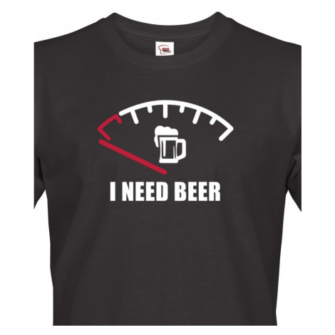 Vtipné tričko s pivním potiskem I need Beer - skvělý dárek pro pivaře BezvaTriko