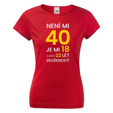 Dámské tričko k 40. narozeninám - skvělý dárek k 40. narozeninám BezvaTriko