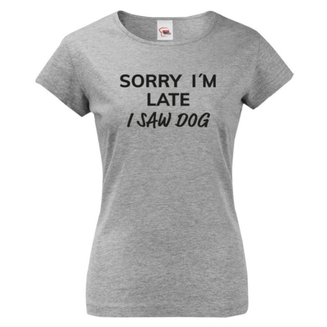 Dámske tričko s potiskem "Sorry, I saw dog - tričko pro milovnice psů BezvaTriko