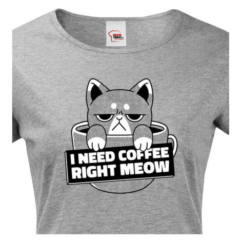 Dámské tričko pro milovníky koček s vtipným potiskem - I need coffee right meow BezvaTriko