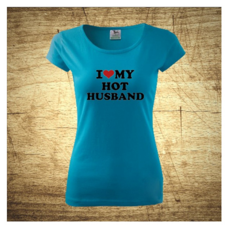Dámske tričko s motívom I love my hot husband BezvaTriko