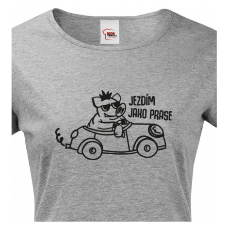 Dámské  tričko Jezdím jako prase - ideální dárek pro každou řidičku BezvaTriko