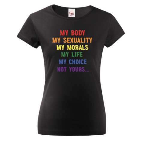 Dámské tričko s potiskem "My body, my sexuality, my morals, my life, my choice, not yours..." BezvaTriko