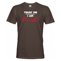 Pánské tričko s potiskem Trust me I am Prof. - dárek pro profesorů