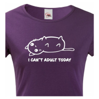 Dámské tričko I Cant Adult Today - nejen dívčí triko
