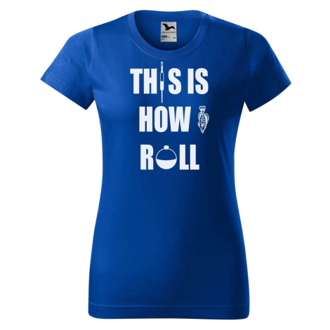 DOBRÝ TRIKO Dámské rybářské tričko s potiskem This is how i roll Barva: Královsky modrá