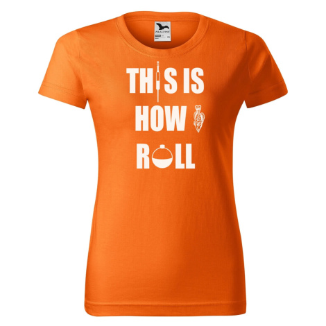 DOBRÝ TRIKO Dámské rybářské tričko s potiskem This is how i roll Barva: Oranžová