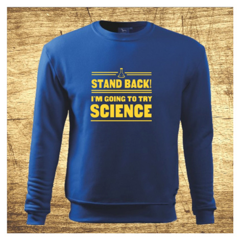 Mikina s motívom Stand back! I´m going to try science BezvaTriko