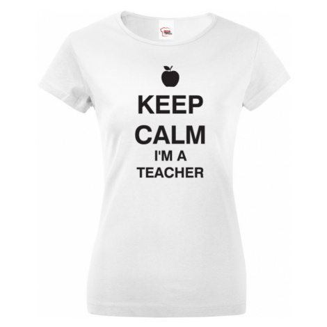 Dámské tričko pro učitelky s motivem Keep calm I'm teacher BezvaTriko