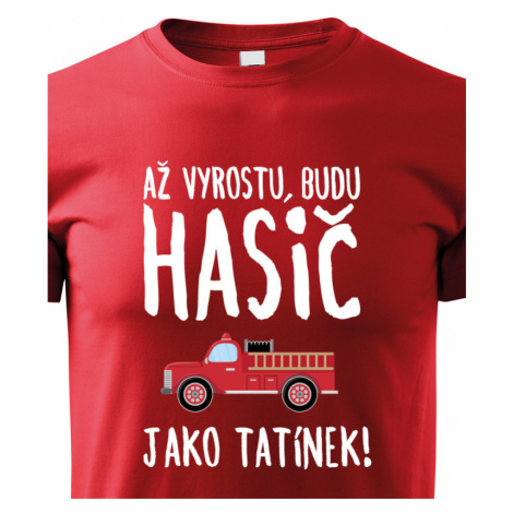 Dětské tričko Až vyrostu, budu hasič jako tatínek - skvělý dárek BezvaTriko