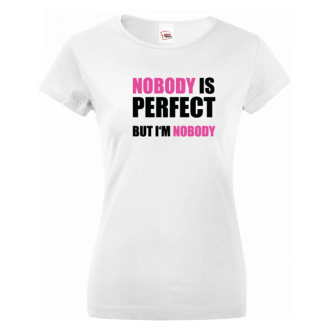 Dámské tričko s vtipným potiskem Nobody is perfect - skvělý dárek BezvaTriko