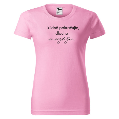 DOBRÝ TRIKO Vtipné dámské tričko Dlouho se nezdržím Barva: Růžová