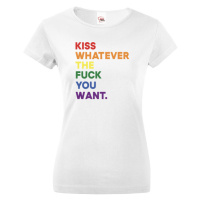 Dámské tričko s potiskem  Kiss whatever the fuck you want - LGBT tričko