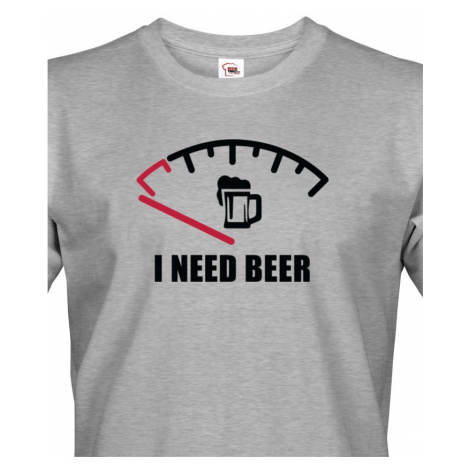 Vtipné tričko s pivním potiskem I need Beer - skvělý dárek pro pivaře BezvaTriko