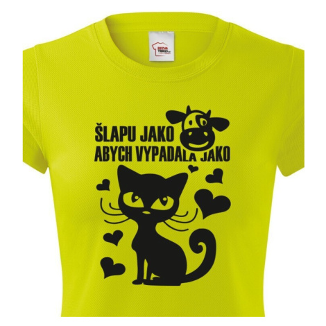 Dámské tričko Šlapu jako kráva abych vypadala jako kočka BezvaTriko