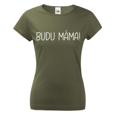 Dámské triko s nápisem Budu máma! - super dárek pro budoucí maminky BezvaTriko