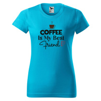DOBRÝ TRIKO Dámské tričko s potiskem Coffee is my friend Barva: Tyrkysová