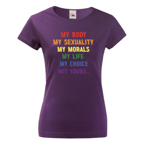 Dámské tričko s potiskem "My body, my sexuality, my morals, my life, my choice, not yours..." BezvaTriko