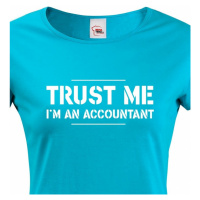 Dámské triko pro účetní Trust me, I´m an accountant