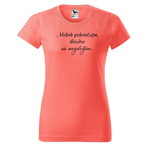 DOBRÝ TRIKO Vtipné dámské tričko Dlouho se nezdržím Barva: Korálová