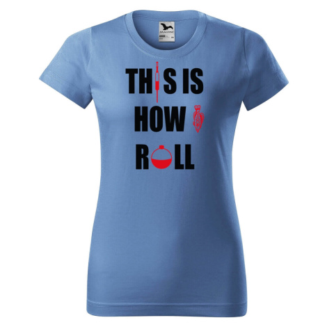 DOBRÝ TRIKO Dámské rybářské tričko s potiskem This is how i roll Barva: Azurová modrá