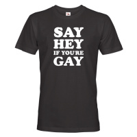 Pánské tričko s potiskem Say hey if you are gay - LGBT pánské tričko