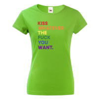 Dámské tričko s potiskem  Kiss whatever the fuck you want - LGBT tričko
