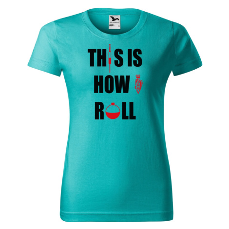 DOBRÝ TRIKO Dámské rybářské tričko s potiskem This is how i roll Barva: Emerald