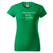 DOBRÝ TRIKO Vtipné dámské tričko Nezdržím se Barva: Středně zelená