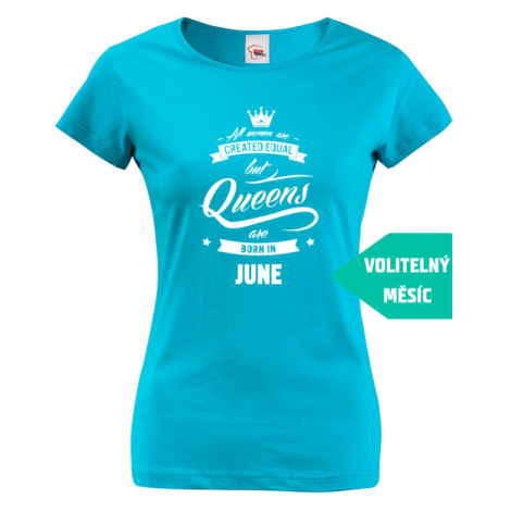 Dámské tričko k narozeninám "Queens are born..." - dárek pro maminku i kamarádku BezvaTriko