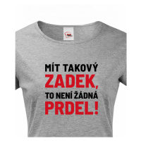 Dámské tričko Mít takový zadek, to není žádná prdel - triko pro drzé holky