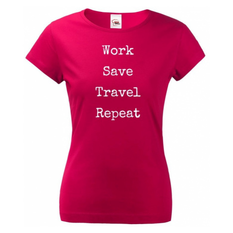 Dámské tričko Work-Save-Travel-Repeat skvělý dárek pro všechny cestovatele BezvaTriko