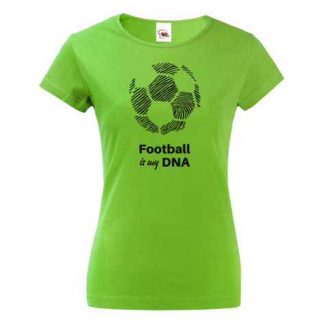 Dámské tričko pro milovníky fotbalu s potiskem Football is my DNA BezvaTriko